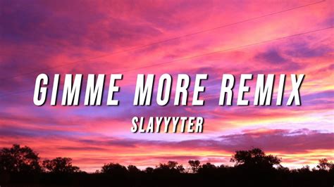 he gonna buy me gucci|Gimme More (Slayyyter Remix) Lyrics .